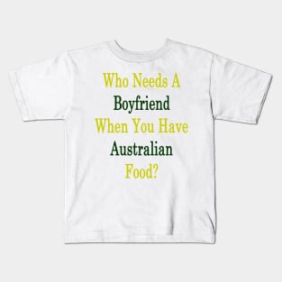 Who Needs A Boyfriend When You Have Australian Food? Kids T-Shirt